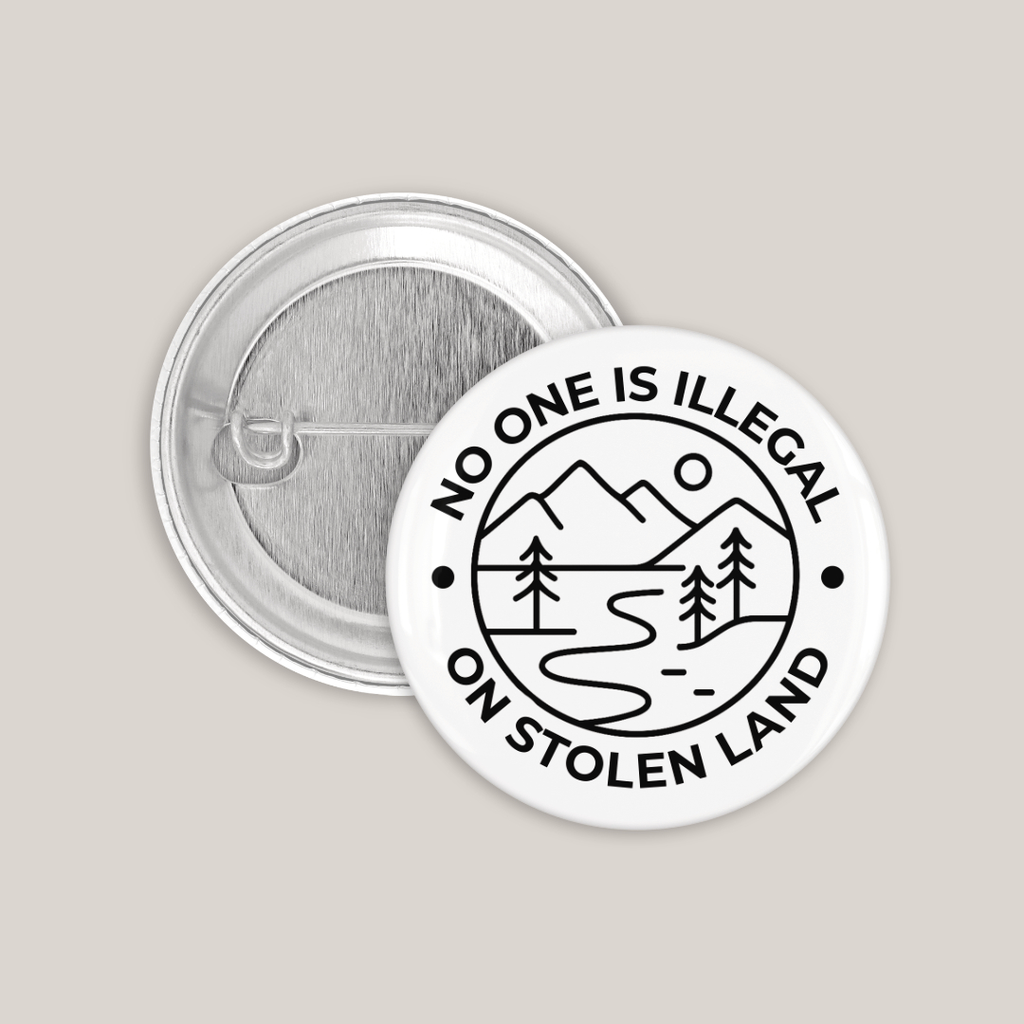 No One is Illegal on Stolen Land (25mm)