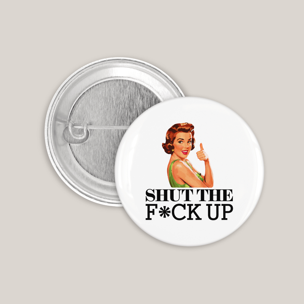 Shut The Fuck Up (25mm)
